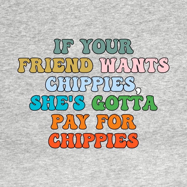 If your friend wants chippies, she's gotta pay for chippies by JUST PINK